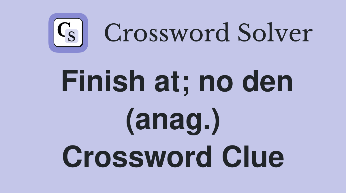 Finish at; no den (anag.) Crossword Clue