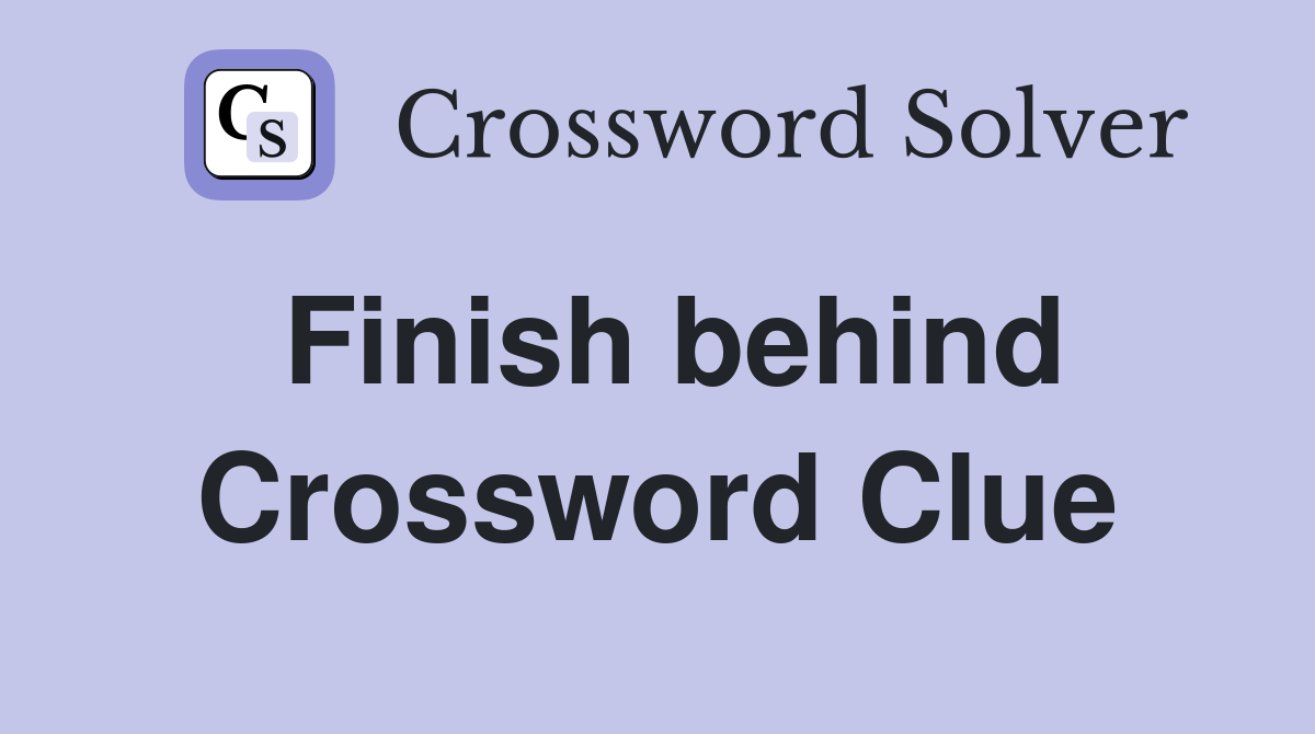 Finish behind Crossword Clue