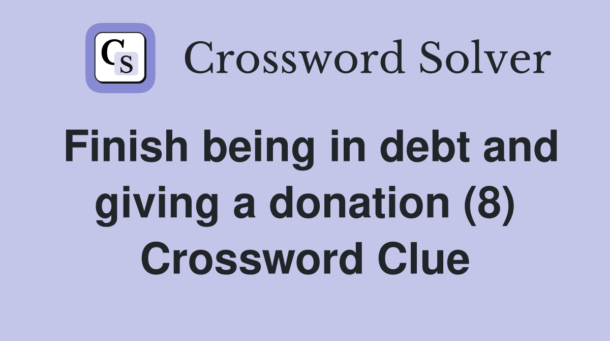 Finish being in debt and giving a donation (8) Crossword Clue