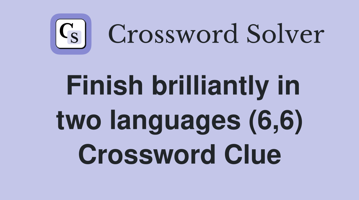 Finish brilliantly in two languages (6,6) Crossword Clue