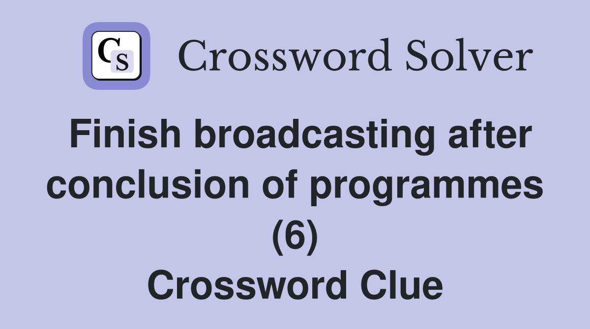 Finish broadcasting after conclusion of programmes (6) Crossword Clue