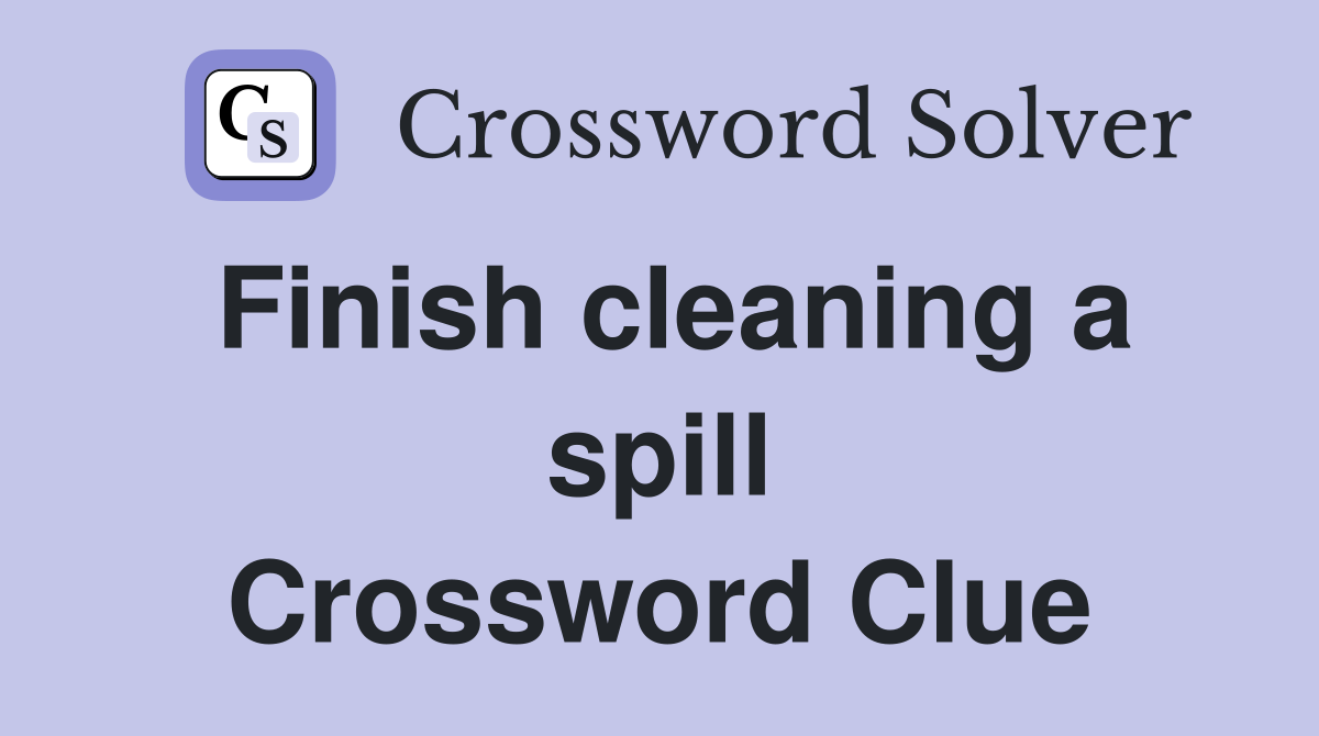 Finish cleaning a spill Crossword Clue
