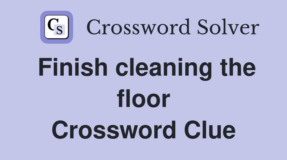 Finish cleaning the floor Crossword Clue