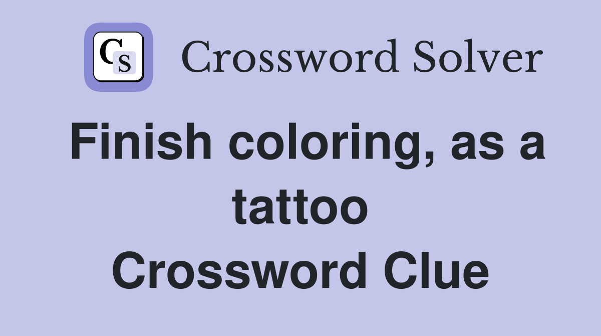 Finish coloring, as a tattoo Crossword Clue