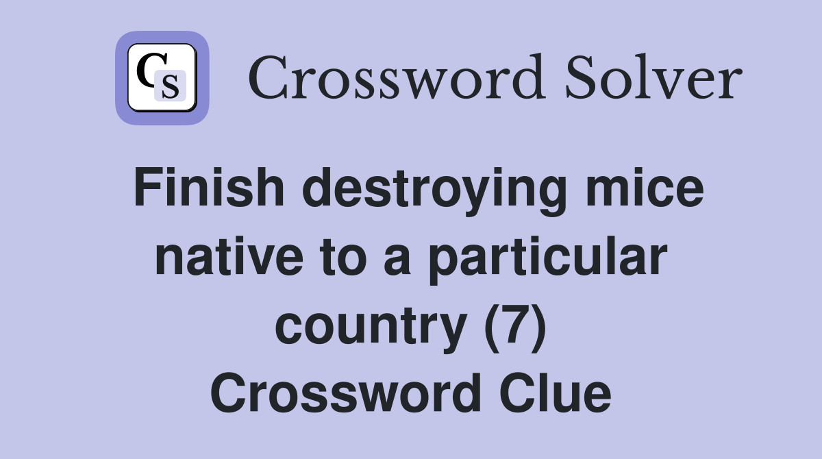 Finish destroying mice native to a particular country (7) Crossword Clue