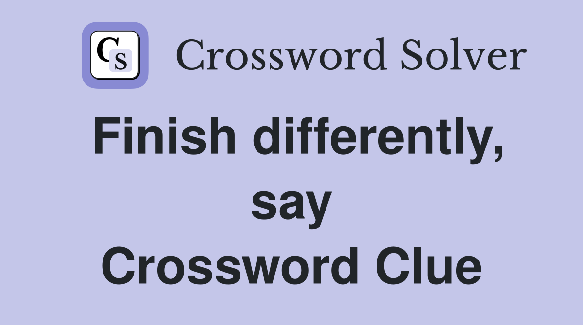 Finish differently, say Crossword Clue