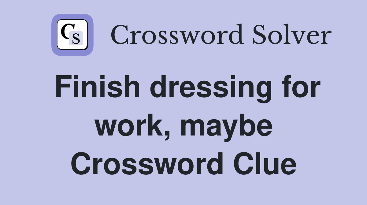 Finish dressing for work, maybe Crossword Clue