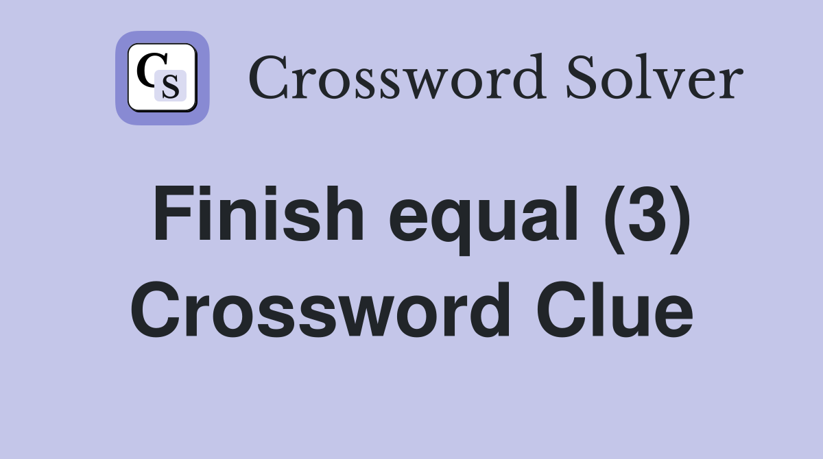 Finish equal (3) Crossword Clue