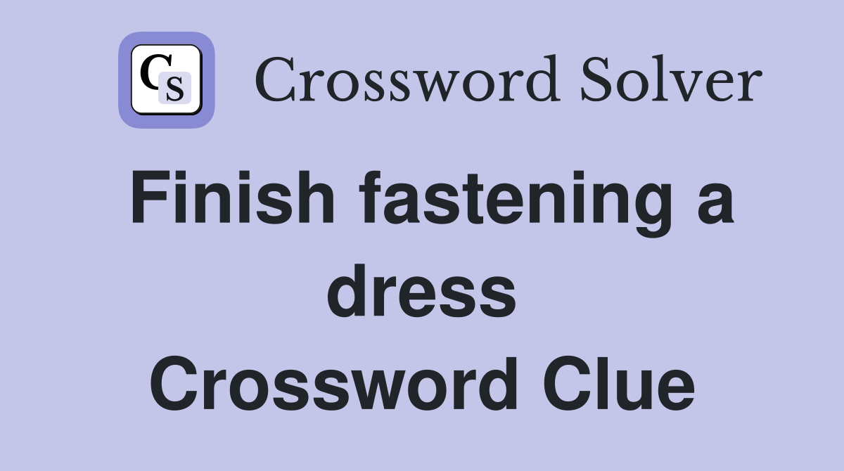 Finish fastening a dress Crossword Clue