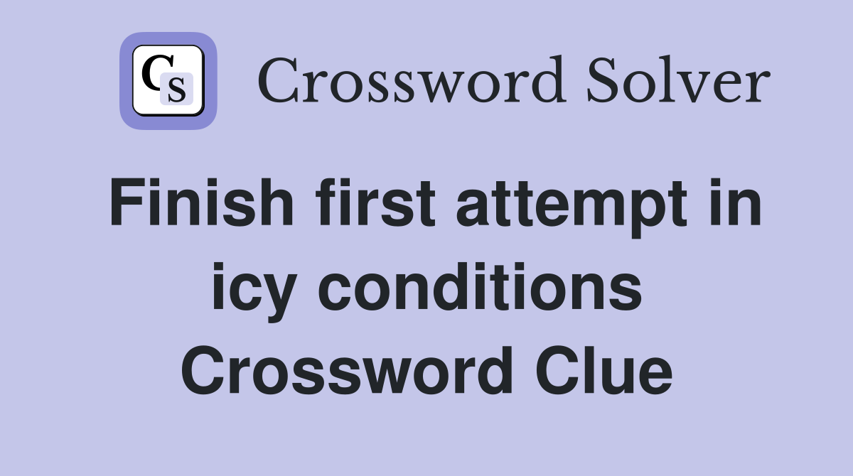 Finish first attempt in icy conditions Crossword Clue