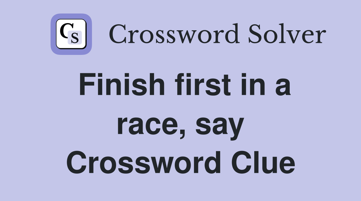 Finish first in a race, say Crossword Clue