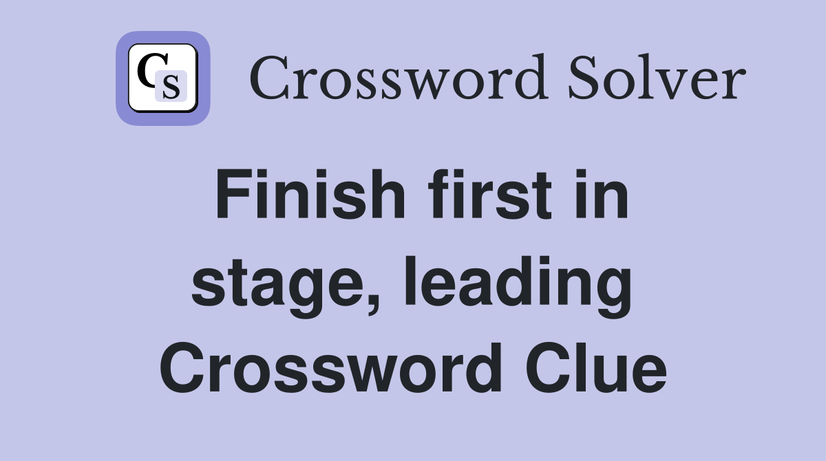 Finish first in stage, leading Crossword Clue