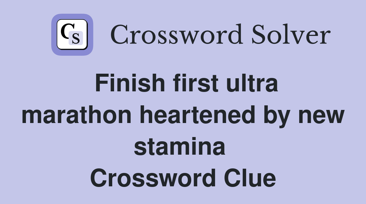 Finish first ultra marathon heartened by new stamina  Crossword Clue