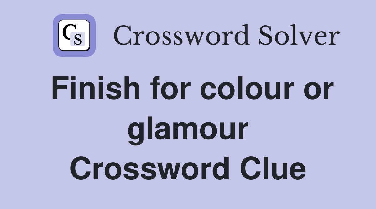 Finish for colour or glamour Crossword Clue
