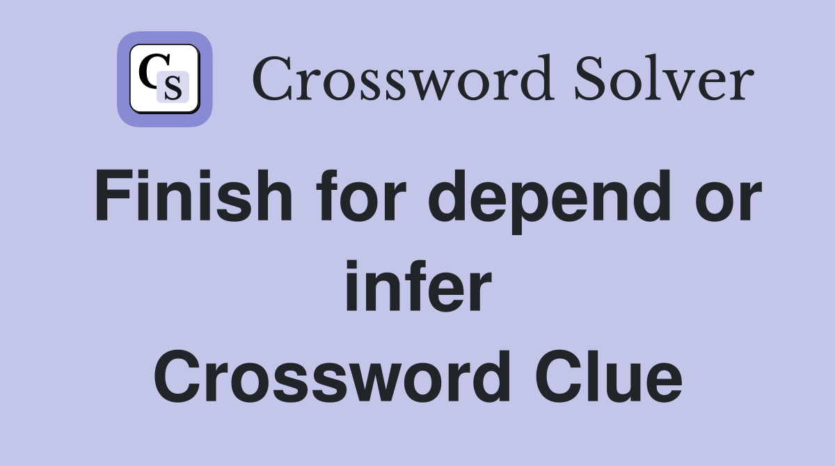 Finish for depend or infer Crossword Clue