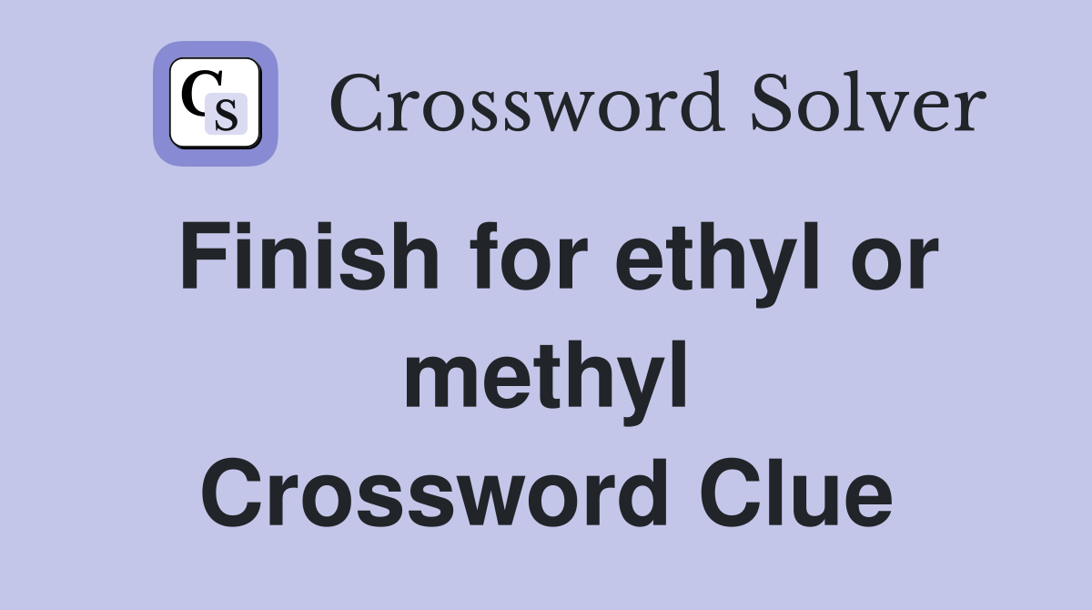 Finish for ethyl or methyl Crossword Clue