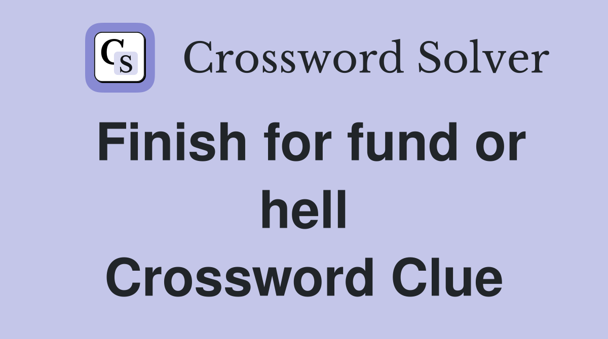 Finish for fund or hell Crossword Clue