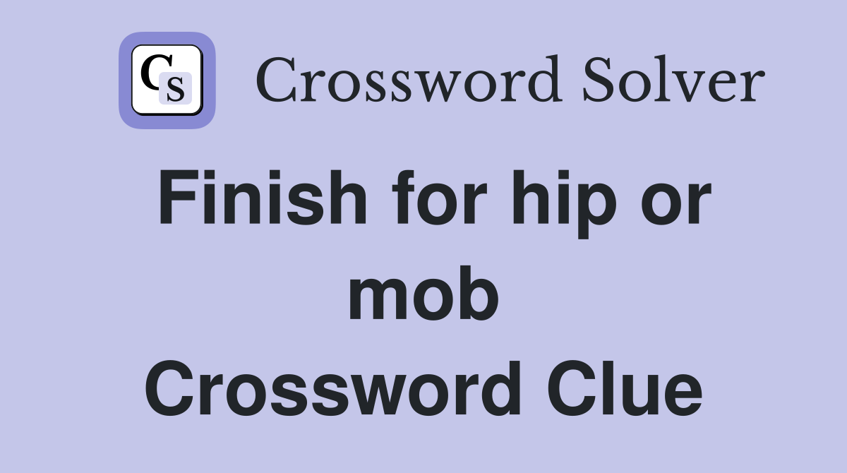 Finish for hip or mob Crossword Clue