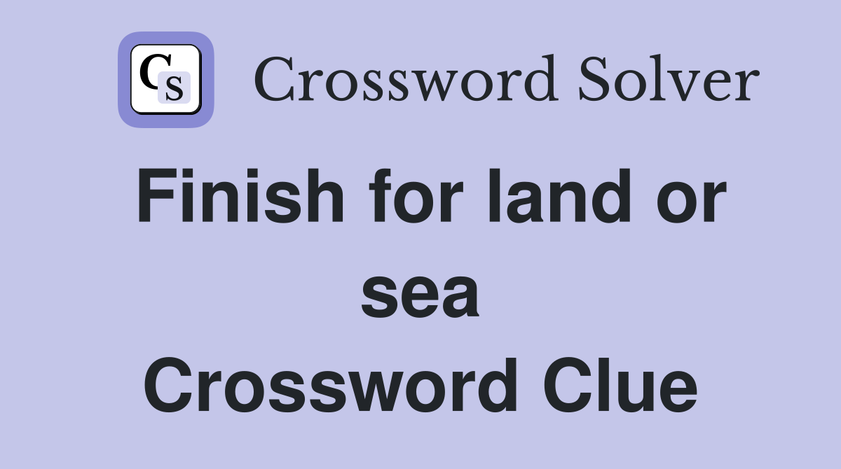 Finish for land or sea Crossword Clue