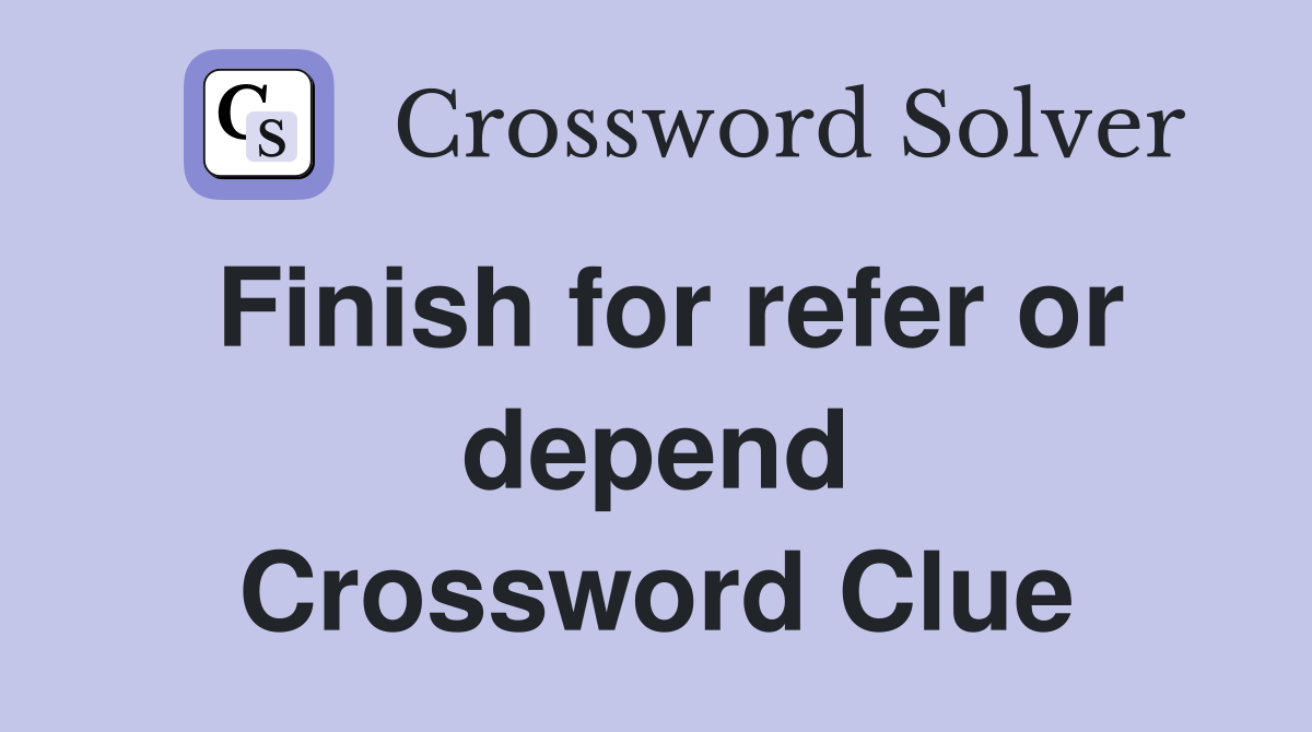 Finish for refer or depend Crossword Clue