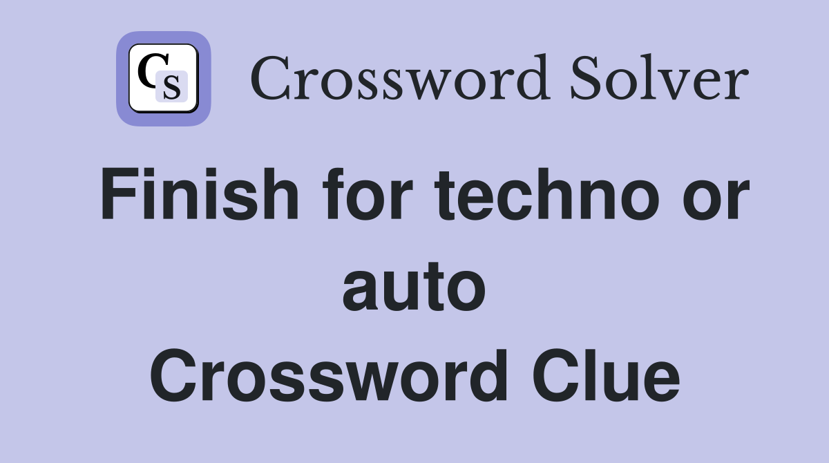Finish for techno or auto Crossword Clue