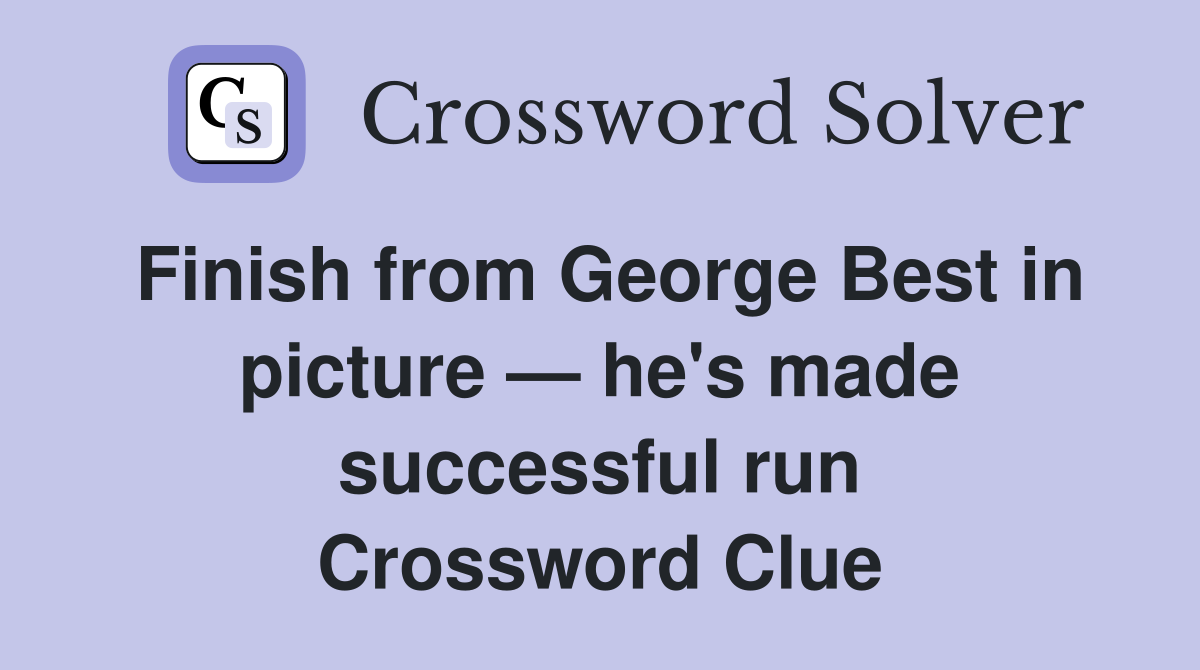 Finish from George Best in picture — he's made successful run Crossword Clue