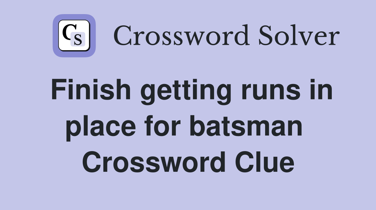 Finish getting runs in place for batsman  Crossword Clue