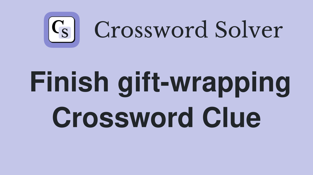 Finish gift-wrapping Crossword Clue