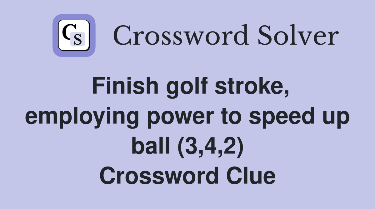 Finish golf stroke, employing power to speed up ball (3,4,2) Crossword Clue