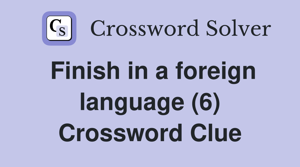 Finish in a foreign language (6) Crossword Clue