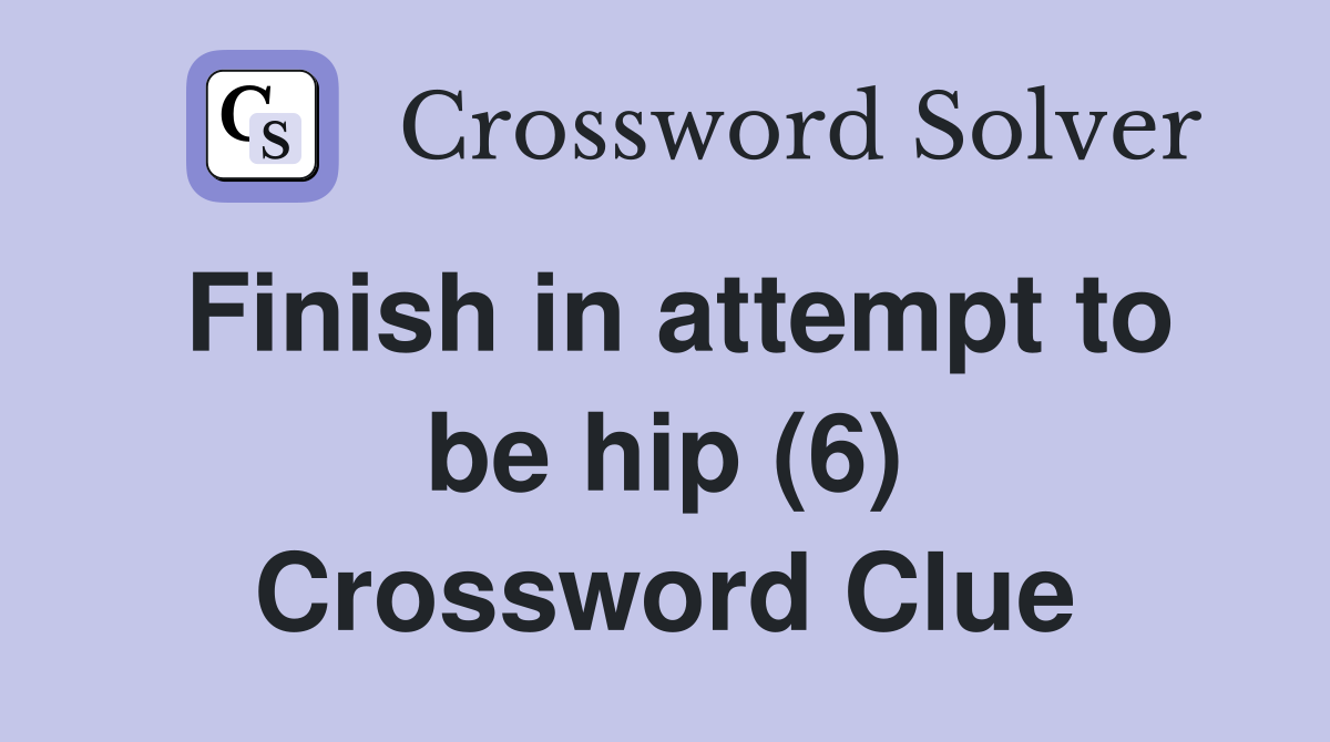 Finish in attempt to be hip (6) Crossword Clue