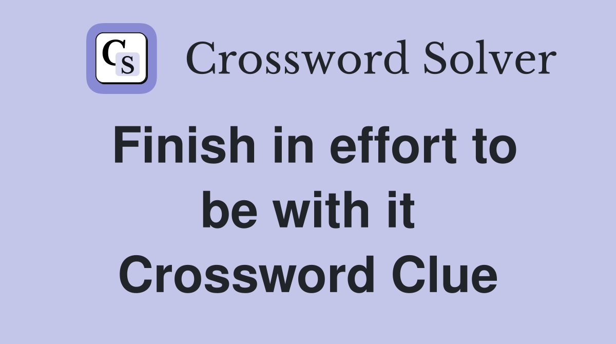 Finish in effort to be with it Crossword Clue
