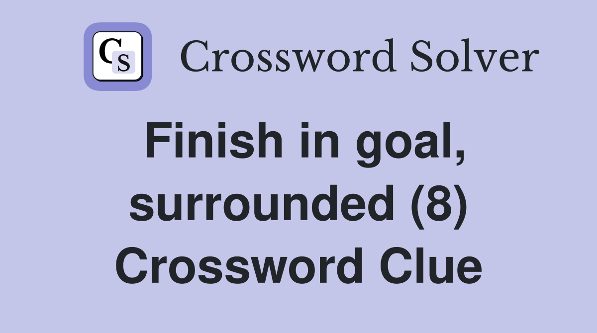 Finish in goal, surrounded (8) Crossword Clue