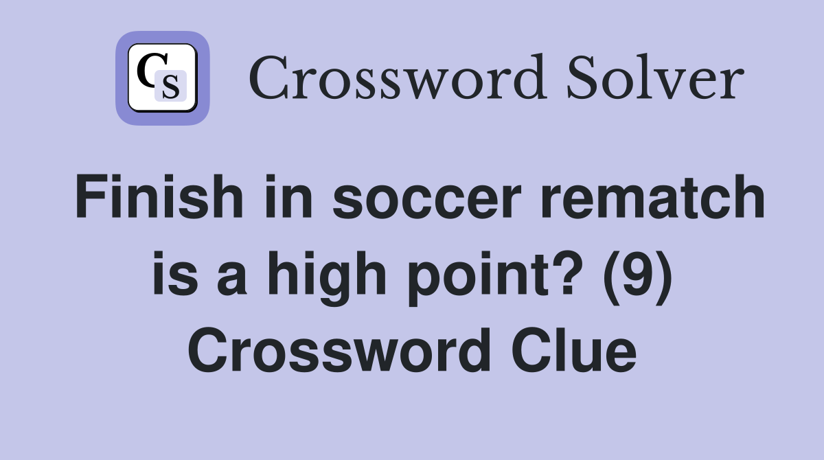 Finish in soccer rematch is a high point? (9) Crossword Clue