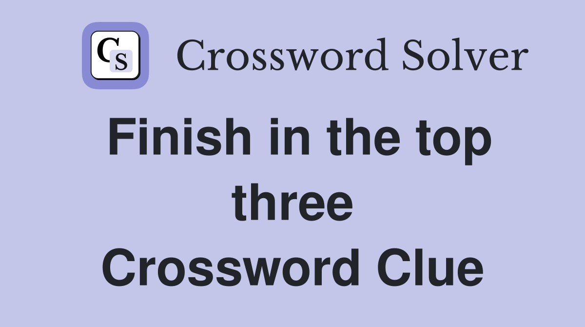 Finish in the top three Crossword Clue