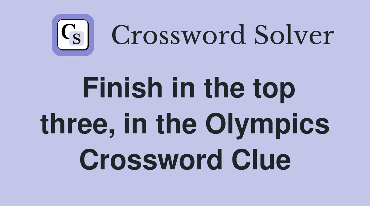 Finish in the top three, in the Olympics Crossword Clue
