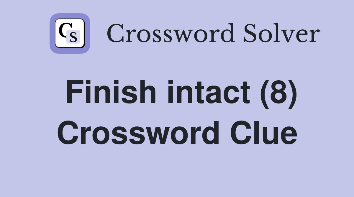 Finish intact (8) Crossword Clue