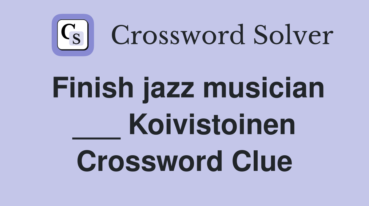 Finish jazz musician ___ Koivistoinen Crossword Clue