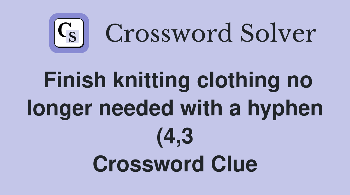 Finish knitting clothing no longer needed with a hyphen (4 3 Finish knitting clothing no longer needed with a hyphen (4 3