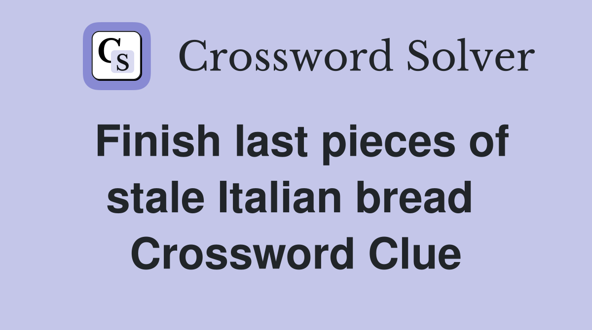 Finish last pieces of stale Italian bread  Crossword Clue