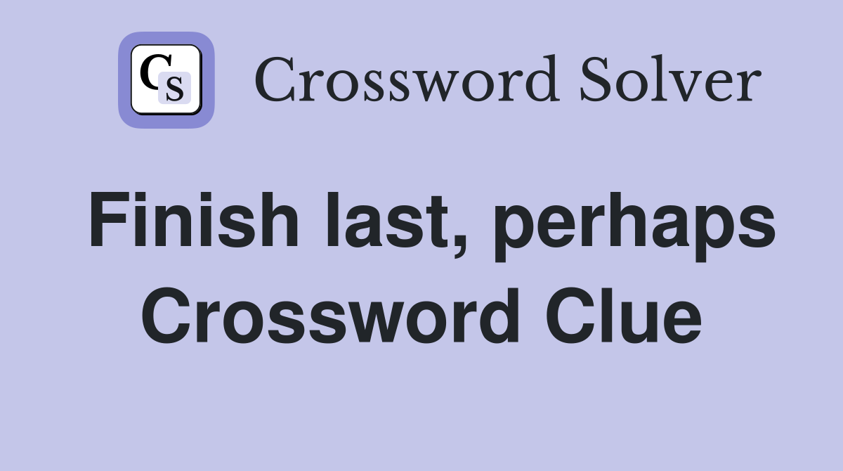 Finish last, perhaps Crossword Clue