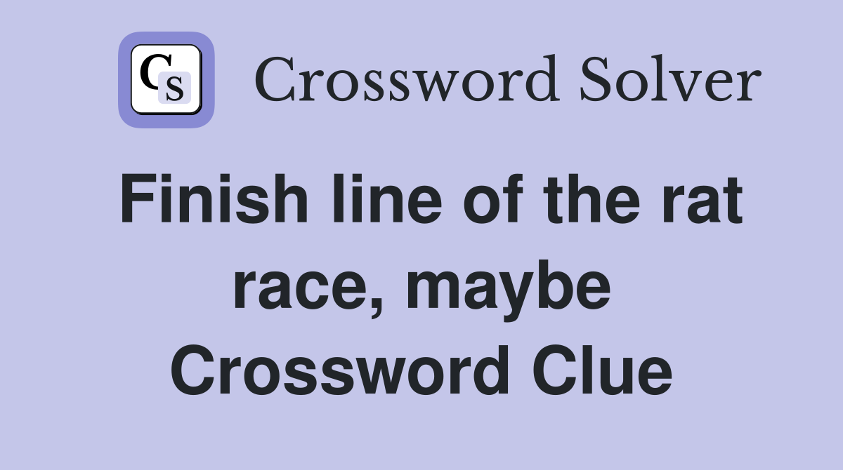 Finish line of the rat race, maybe Crossword Clue