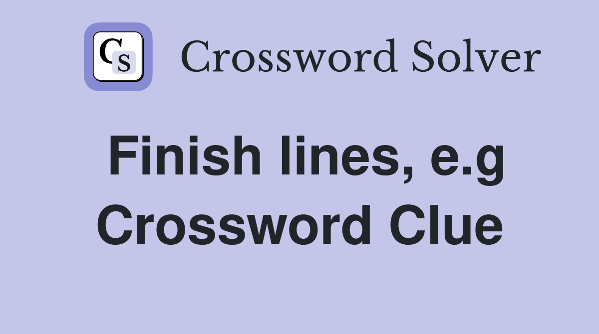 Finish lines, e.g Crossword Clue