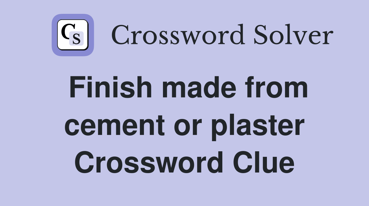 Finish made from cement or plaster Crossword Clue