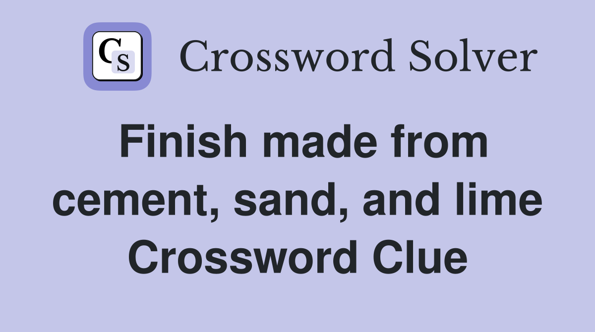 Finish made from cement, sand, and lime Crossword Clue
