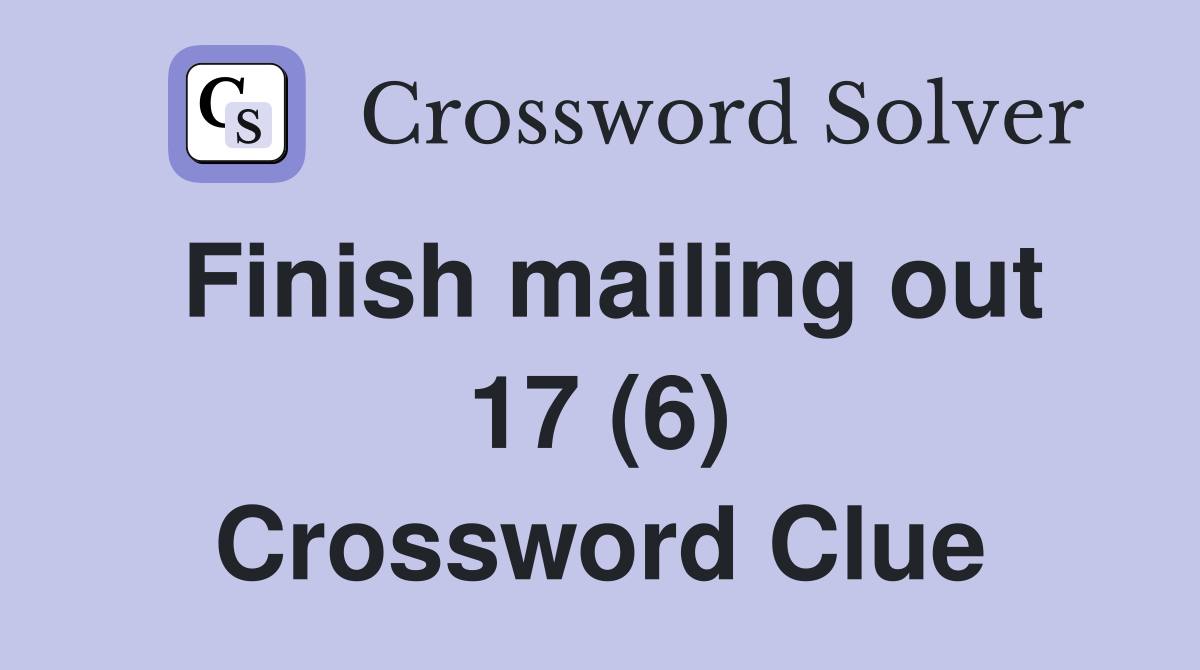 Finish mailing out 17 (6) Crossword Clue