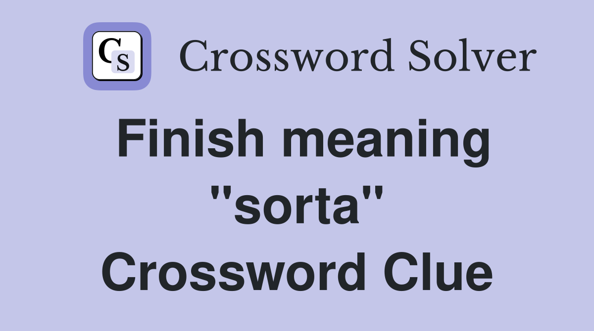 Finish meaning "sorta" Crossword Clue