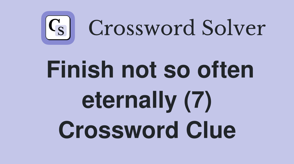Finish not so often eternally (7) Crossword Clue