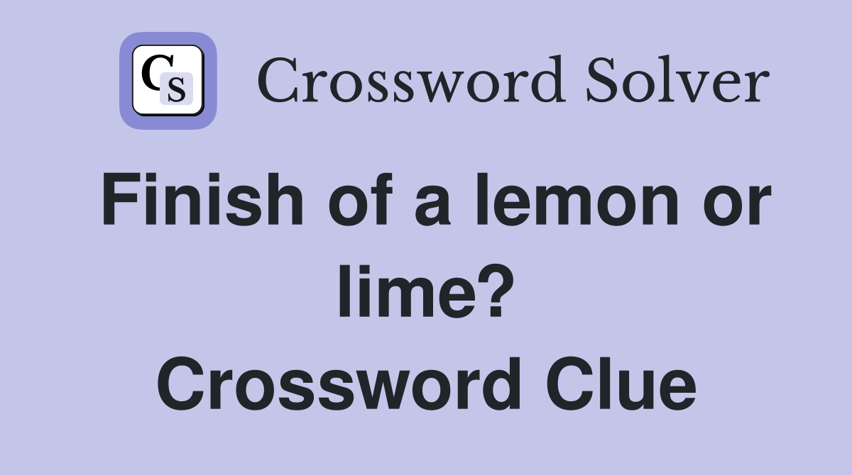 Finish of a lemon or lime? Crossword Clue