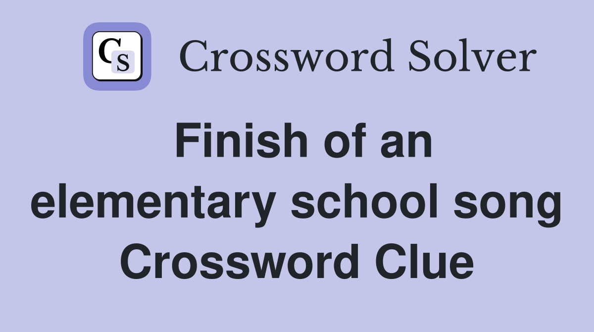 Finish of an elementary school song Crossword Clue